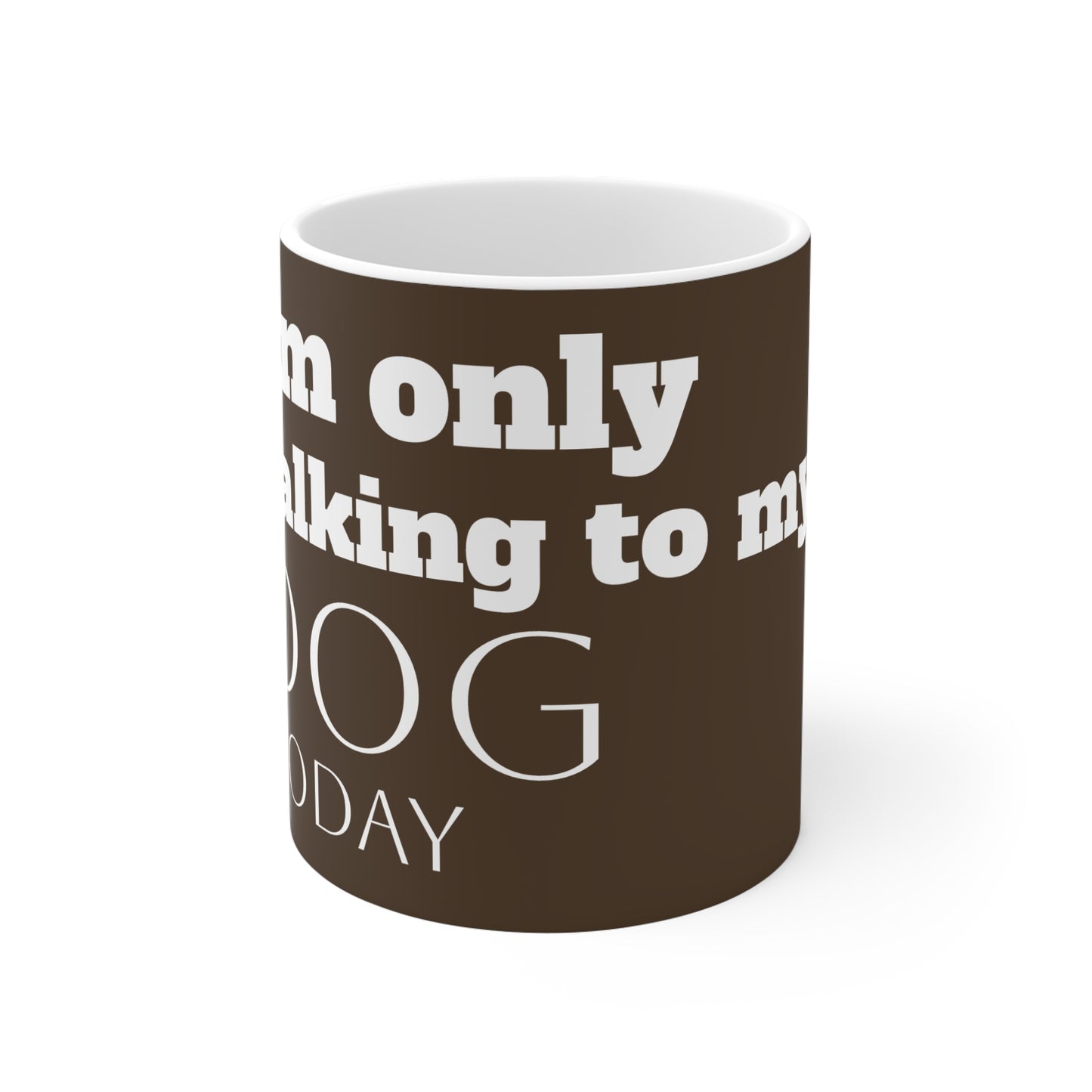 I'm Only Talking to My Dog Today 11oz mug