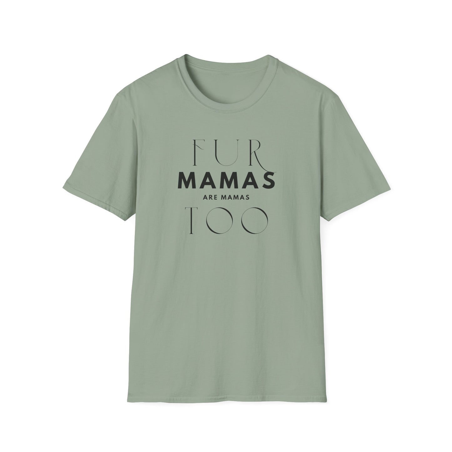 Fur Mamas are Mamas Too T-Shirt | Perfect Gift for Pet Lovers | Softstyle Unisex Tee | Fur Mom mother's day Shirt \ Dog Mom