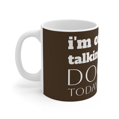 I'm Only Talking to My Dog Today 11oz mug