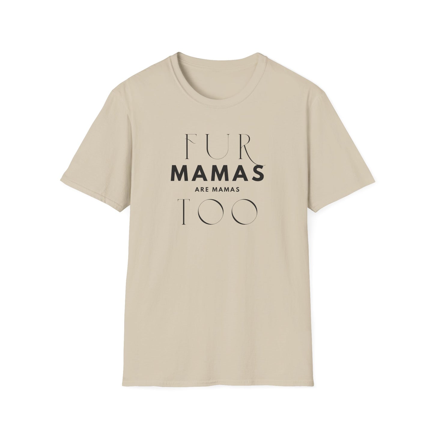 Fur Mamas are Mamas Too T-Shirt | Perfect Gift for Pet Lovers | Softstyle Unisex Tee | Fur Mom mother's day Shirt \ Dog Mom