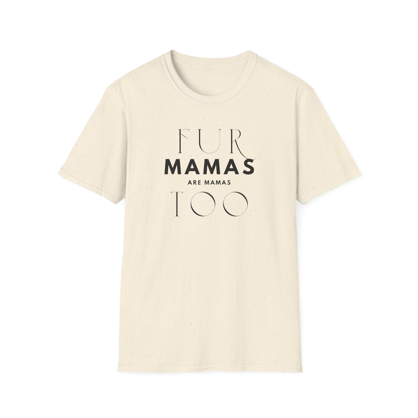 Fur Mamas are Mamas Too T-Shirt | Perfect Gift for Pet Lovers | Softstyle Unisex Tee | Fur Mom mother's day Shirt \ Dog Mom