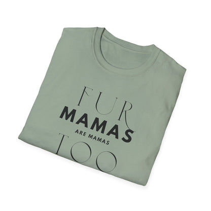 Fur Mamas are Mamas Too T-Shirt | Perfect Gift for Pet Lovers | Softstyle Unisex Tee | Fur Mom mother's day Shirt \ Dog Mom
